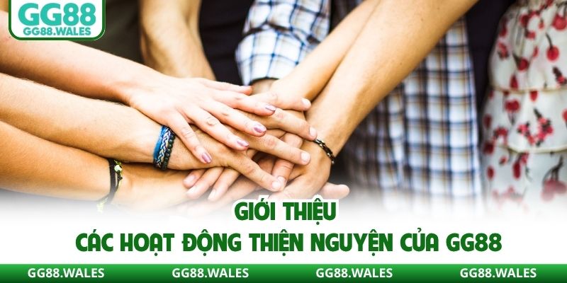 Giới thiệu các hoạt động thiện nguyện của GG88