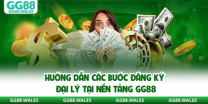 Hướng dẫn các bước đăng ký đại lý tại nền tảng GG88