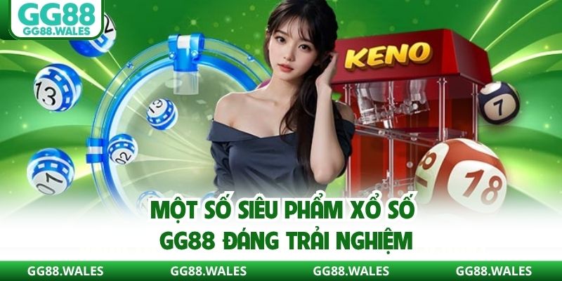 Một số siêu phẩm xổ số GG88 đáng trải nghiệm
